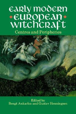 Early Modern European Witchcraft: Centres and Peripheries by Bengt Ankarloo