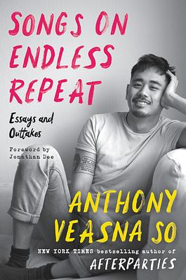 Songs on Endless Repeat: Essays and Outtakes by Anthony Veasna So