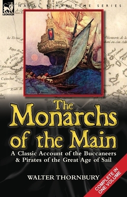 The Monarchs of the Main: a Classic Account of the Buccaneers & Pirates of the Great Age of Sail by Walter Thornbury