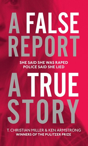A False Report by Ken Armstrong, T. Christian Miller