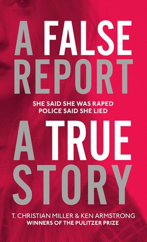 A False Report by T. Christian Miller, Ken Armstrong