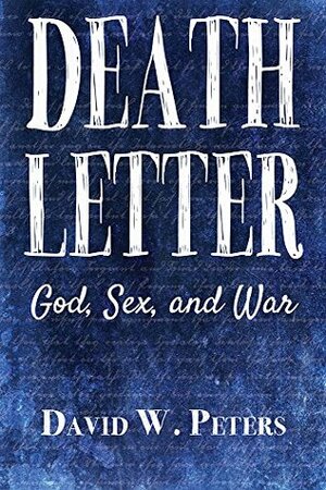 Death Letter: God, Sex, & War by David W. Peters
