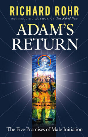 Adam's Return: The Five Promises of Male Initiation by Richard Rohr