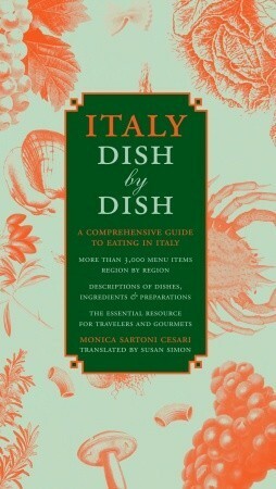 Italy Dish by Dish: A Comprehensive Guide to Eating in Italy by Susan Simon, Monica Sartoni Cesari