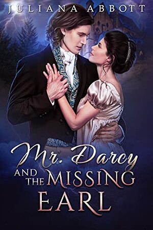 Mr. Darcy and the Missing Earl: A Pride and Prejudice variation by Juliana Abbott