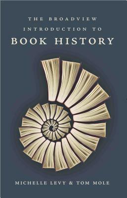 The Broadview Introduction to Book History by Tom Mole, Michelle Levy