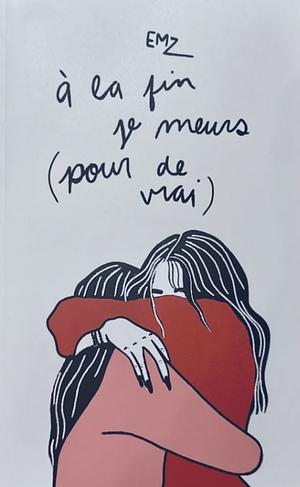 A la fin je meurs (pour de vrai) by EMZ