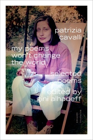 My Poems Won't Change the World: Selected Poems by Patrizia Cavalli, Gini Alhadeff