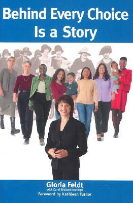 Behind Every Choice is a Story by Gloria Feldt, Carol Trickett Jennings