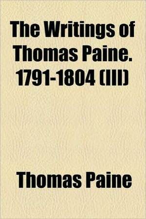 The Writings of Thomas Paine 3 1791-1804 by Thomas Paine, Moncure Daniel Conway
