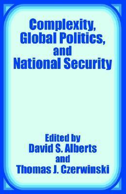 Complexity, Global Politics, and National Security by David S. Alberts, Thomas J. Czerwinski