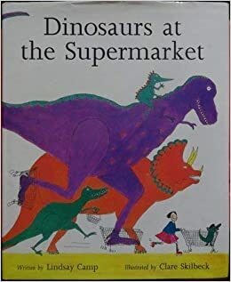 Dinosaurs At The Supermarket by Lindsay Camp