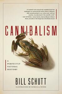 Cannibalism: A Perfectly Natural History by Bill Schutt