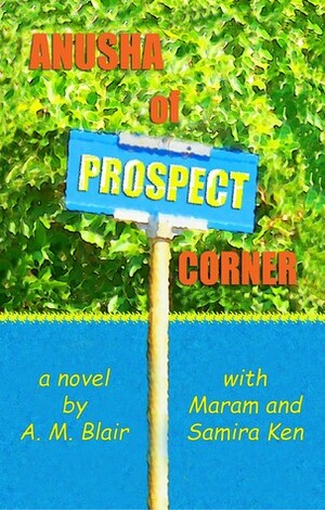 Anusha of Prospect Corner by A.M. Blair, Maram Ken, Samira Ken