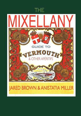 The Mixellany Guide to Vermouth & Other AP Ritifs by Jared McDaniel Brown, Anistatia Renard Miller