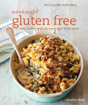 Weeknight Gluten Free (Williams-Sonoma): Simple, healthy meals for every night of the week by Kristine Kidd