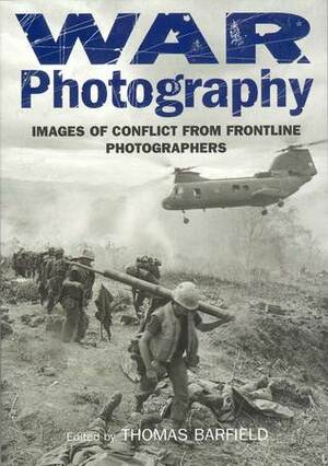 War Photography: Images of Conflict from Frontline Photographers by Thomas Barfield