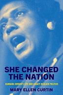 She Changed the Nation: Barbara Jordan's Life and Legacy in Black Politics by Mary Ellen Curtin