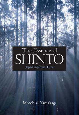 The Essence of Shinto: Japan's Spiritual Heart by Motohisa Yamakage