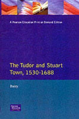 The Tudor and Stuart Town 1530 - 1688: A Reader in English Urban History by Jonathan Barry