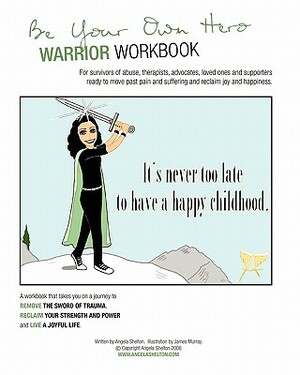Be Your Own Hero Warrior Workbook: for survivors, warriors, advocates, loved ones and supporters ready to move past pain and suffering and reclaim joy by Angela Shelton