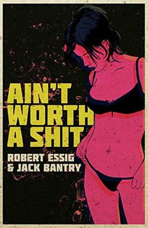 Ain't Worth A Shit by Robert Essig, Jack Bantry