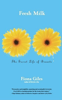 Fresh Milk: The Secret Life of Breasts by Fiona Giles