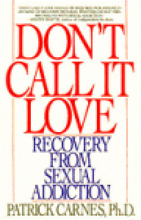 Don't Call It Love: Recovery From Sexual Addiction by Patrick J. Carnes