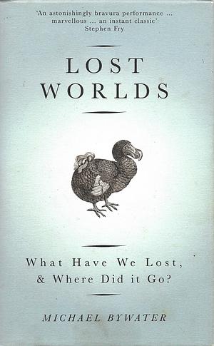 Lost Worlds: What Have We Lost & Where Did it Go? by Michael Bywater