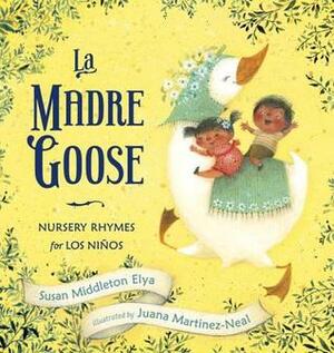 La Madre Goose: Nursery Rhymes for Los Niños by Susan Middleton Elya, Juana Martinez-Neal