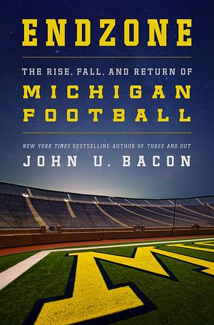 Endzone: The Rise, Fall, and Return of Michigan Football by John U. Bacon