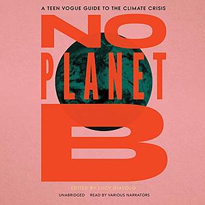 No Planet B: The Teen Vogue Guide to the Climate Crisis by Lucy Diavolo