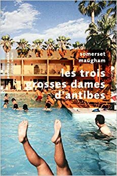 Les Trois Grosses Dames D'antibes (French Edition) by W. Somerset Maugham