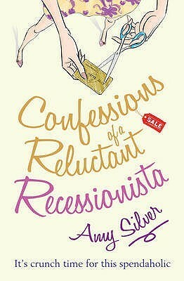 Confessions of a Reluctant Recessionista by Amy Silver