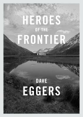 Heroes of the Frontier by Dave Eggers