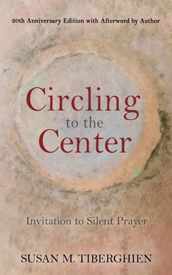 Circling to the Center: Invitation to Silent Prayer by Susan Tiberghien