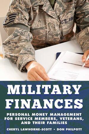 Military Finances: Personal Money Management for Service Members, Veterans, and Their Families by Cheryl Lawhorne-Scott, Don Philpott