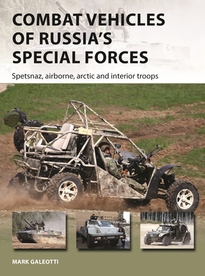 Combat Vehicles of Russia's Special Forces: Spetsnaz, Airborne, Arctic and Interior Troops by Mark Galeotti