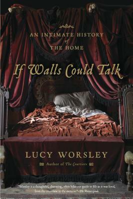 If Walls Could Talk: An Intimate History of the Home by Lucy Worsley
