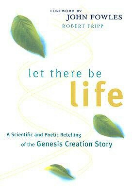 Let There Be Life: A Scientific and Poetic Retelling of the Genesis Creation Story by Robert Fripp