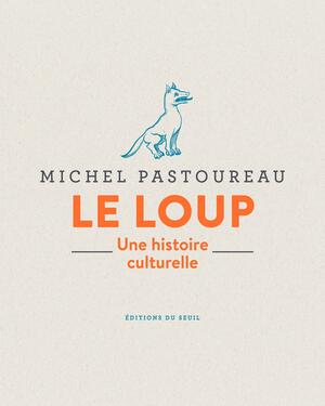 Le loup : une histoire culturelle by Michel Pastoureau