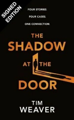 The Shadow at the Door: Four Stories. Four Cases. One Connection. by Tim Weaver