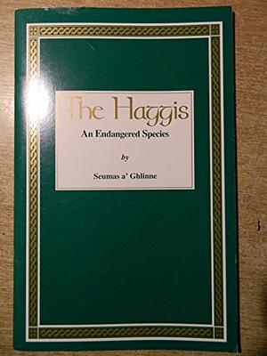 The Haggis: An Endangered Species by Seumas a' Ghlinne
