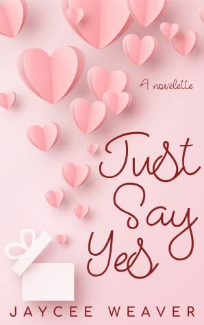 Just Say Yes by Jaycee Weaver