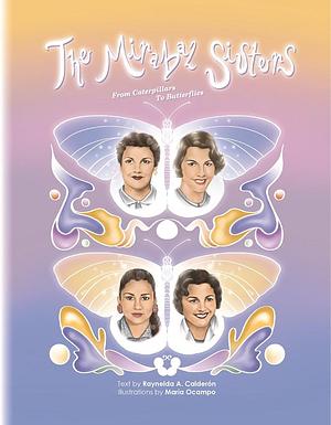 The Mirabal Siters: From Caterpillars to Butterflies by Raynelda A. Calderón, Maria Ocampo