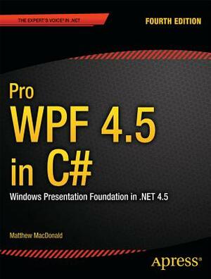 Pro Wpf 4.5 in C#: Windows Presentation Foundation in .Net 4.5 by Matthew MacDonald