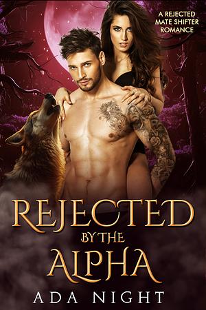 Rejected by the Alpha: A Rejected Mate Shifter Romance by Ada Night