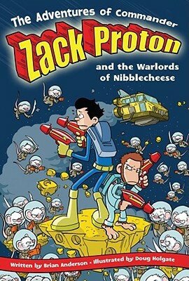 The Adventures of Commander Zack Proton and the Warlords of Nibblecheese by Brian Anderson