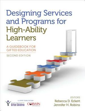 Designing Services and Programs for High-Ability Learners: A Guidebook for Gifted Education by Jennifer H. Robins, Rebecca D. Eckert