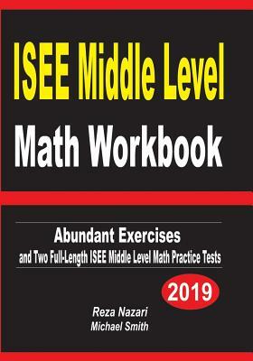 ISEE Middle Level Math Workbook: Abundant Exercises and Two Full-Length ISEE Middle Level Math Practice Tests by Michael Smith, Reza Nazari